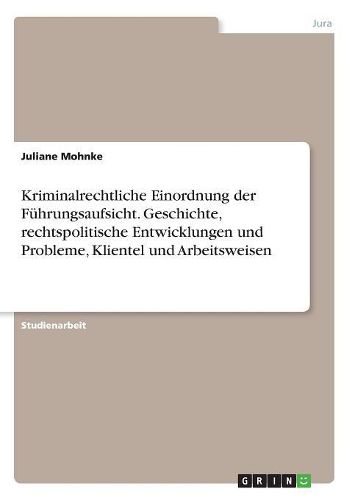 Cover image for Kriminalrechtliche Einordnung der Fuehrungsaufsicht. Geschichte, rechtspolitische Entwicklungen und Probleme, Klientel und Arbeitsweisen