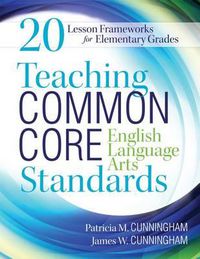 Cover image for Teaching Common Core English Language Arts Standards: 20 Lesson Frameworks for Elementary Grades