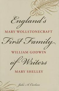 Cover image for England's First Family of Writers: Mary Wollstonecraft, William Godwin, Mary Shelley