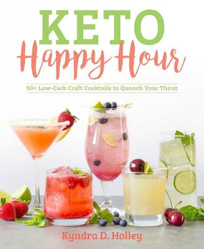 Cover image for Keto Happy Hour: 50+ Low-Carb Craft Cocktails to Quench Your Thirst