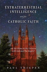 Cover image for Extraterrestrial Intelligence and the Catholic Faith: Are We Alone in the Universe with God and the Angels?