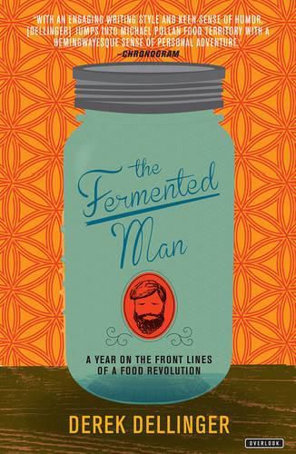 The Fermented Man: A Year on the Front Lines of a Food Revolution