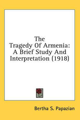 Cover image for The Tragedy of Armenia: A Brief Study and Interpretation (1918)