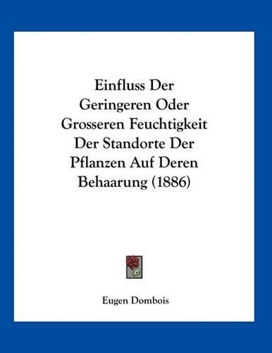 Cover image for Einfluss Der Geringeren Oder Grosseren Feuchtigkeit Der Standorte Der Pflanzen Auf Deren Behaarung (1886)