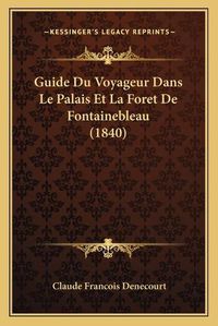 Cover image for Guide Du Voyageur Dans Le Palais Et La Foret de Fontainebleau (1840)