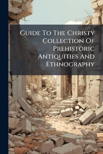 Cover image for Guide To The Christy Collection Of Prehistoric Antiquities And Ethnography