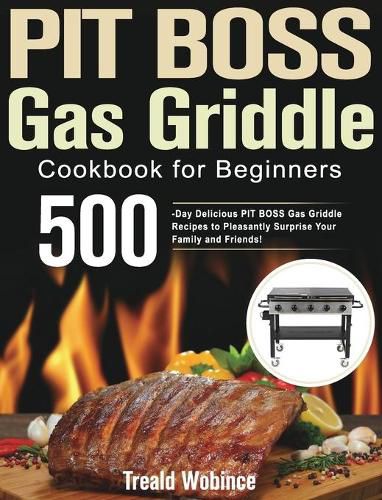 Cover image for PIT BOSS Gas Griddle Cookbook for Beginners: 500-Day Delicious PIT BOSS Gas Griddle Recipes to Pleasantly Surprise Your Family and Friends!