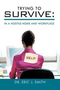 Cover image for Trying to Survive: In A Hostile Home and Workplace