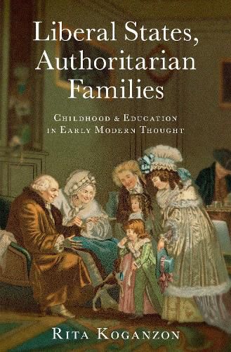 Cover image for Liberal States, Authoritarian Families: Childhood and Education in Early Modern Thought