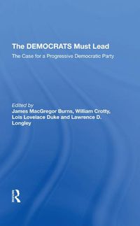 Cover image for The DEMOCRATS Must Lead: The Case for a Progressive Democratic Party