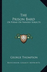 Cover image for The Prison Bard: Or Poems on Various Subjects