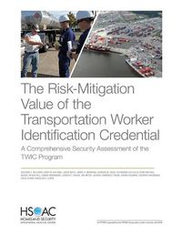 Cover image for The Risk-Mitigation Value of the Transportation Worker Identification Credential: A Comprehensive Security Assessment of the Twic Program