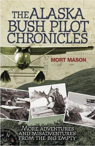 Cover image for The Alaska Bush Pilot Chronicles: More Adventures and Misadventures from the Big Empty