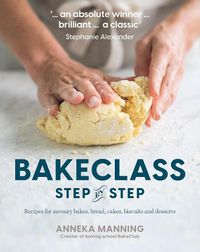Cover image for Bake Class Step-By-Step: Recipes for Savoury Bakes, Bread, Cakes, Biscuits and Desserts