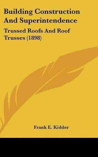 Cover image for Building Construction and Superintendence: Trussed Roofs and Roof Trusses (1898)