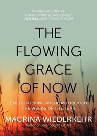 Cover image for The Flowing Grace of Now: Encountering Wisdom Through the Weeks of the Year