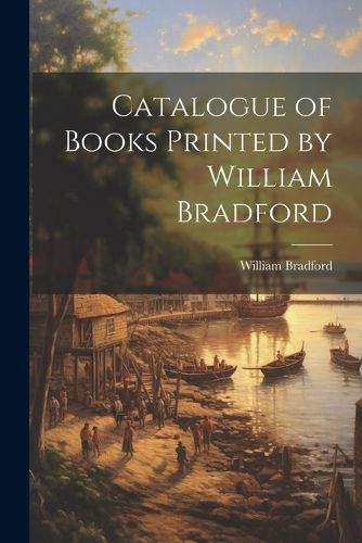 Catalogue of Books Printed by William Bradford