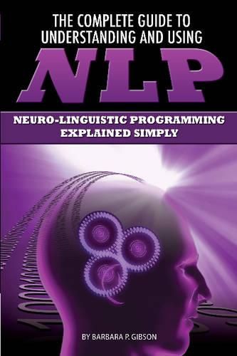 Cover image for Complete Guide to Understanding & Using NLP: Neuro-Linguistic Programming Explained Simply