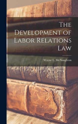 Cover image for The Development of Labor Relations Law