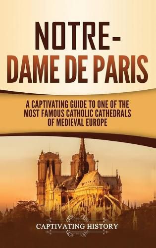 Cover image for Notre-Dame de Paris: A Captivating Guide to One of the Most Famous Catholic Cathedrals of Medieval Europe