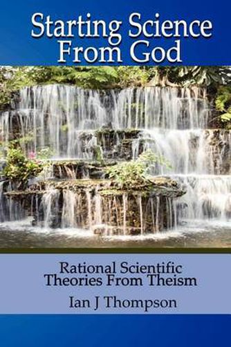 Cover image for Starting Science from God: Rational Scientific Theories from Theism