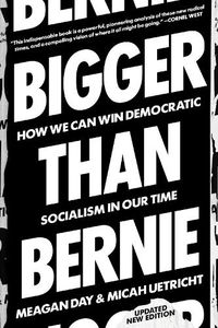 Cover image for Bigger Than Bernie: How We Can Win Democratic Socialism in Our Time