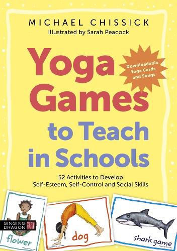 Cover image for Yoga Games to Teach in Schools: 52 Activities to Develop Self-Esteem, Self-Control and Social Skills