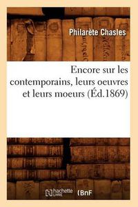 Cover image for Encore Sur Les Contemporains, Leurs Oeuvres Et Leurs Moeurs (Ed.1869)