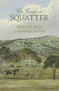 Cover image for Up Came a Squatter: Niel Black of Glenormiston, 1839-1880