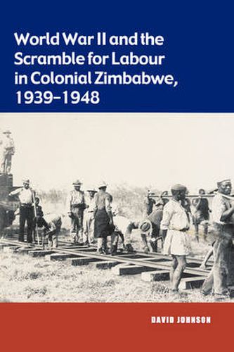 Cover image for World War II and the Scramble for Labour in Colonial Zimbabwe, 1939-1948