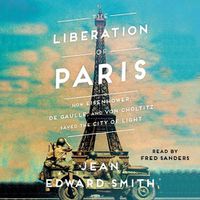 Cover image for The Liberation of Paris: How Eisenhower, de Gaulle, and Von Choltitz Saved the City of Light