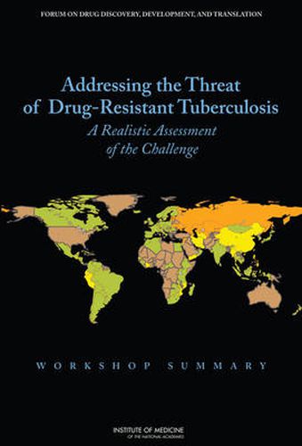 Addressing the Threat of Drug-Resistant Tuberculosis: A Realistic Assessment of the Challenge: Workshop Summary