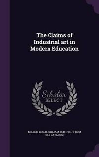 Cover image for The Claims of Industrial Art in Modern Education