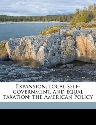 Expansion, Local Self-Government, and Equal Taxation: The American Policy