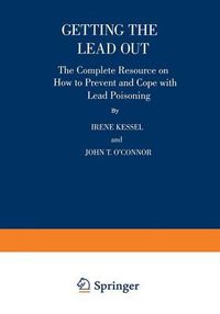 Cover image for Getting the Lead Out: The Complete Resource on How to Prevent and Cope with Lead Poisoning