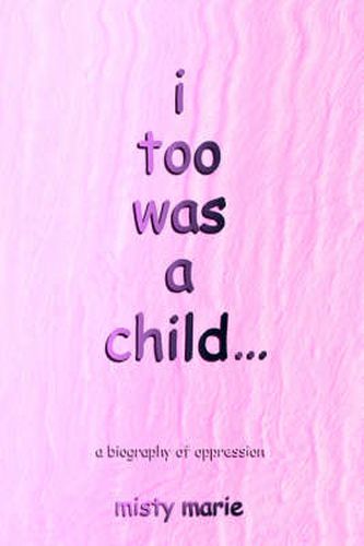 Cover image for I Too Was a Child...: A Biography of Oppression