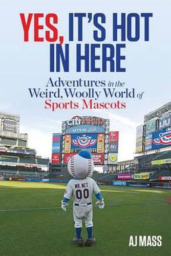 Cover image for Yes, It's Hot in Here: Adventures in the Weird, Woolly World of Sports Mascots