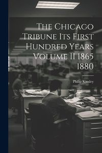 Cover image for The Chicago Tribune Its First Hundred Years Volume II 1865 1880