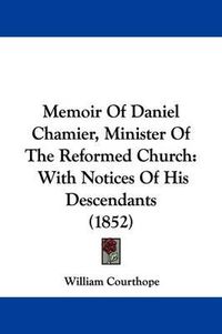 Cover image for Memoir Of Daniel Chamier, Minister Of The Reformed Church: With Notices Of His Descendants (1852)