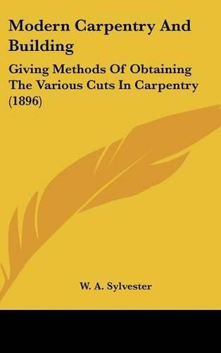 Cover image for Modern Carpentry and Building: Giving Methods of Obtaining the Various Cuts in Carpentry (1896)