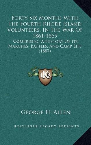 Forty-Six Months with the Fourth Rhode Island Volunteers, in the War of 1861-1865: Comprising a History of Its Marches, Battles, and Camp Life (1887)