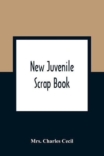 Cover image for New Juvenile Scrap Book: A Collection Of Most Interesting Tales And Narratives, For The Entertainment And Instruction Of Young People