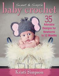 Cover image for Sweet & Simple Baby Crochet: 35 Adorable Designs for Newborns to 12 Months