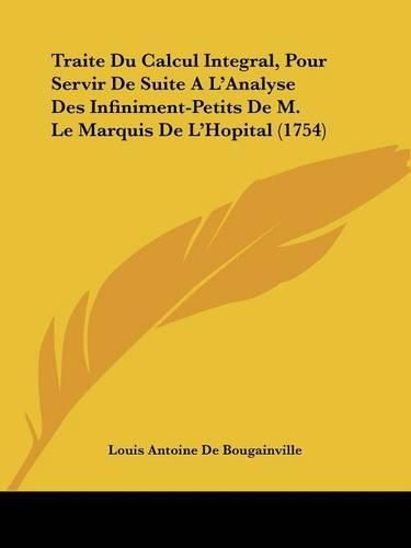 Traite Du Calcul Integral, Pour Servir de Suite A L'Analyse Des Infiniment-Petits de M. Le Marquis de L'Hopital (1754)