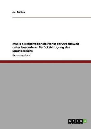 Cover image for Musik als Motivationsfaktor in der Arbeitswelt unter besonderer Berucksichtigung des Sportbereichs