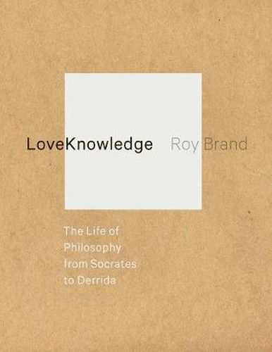 Cover image for LoveKnowledge: The Life of Philosophy from Socrates to Derrida
