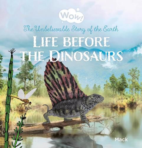 Cover image for Wow! Life before the Dinosaurs. The Unbelievable Story of the Earth