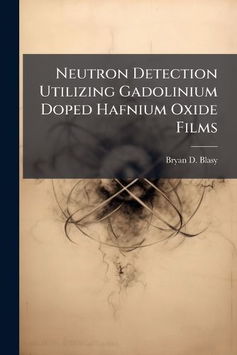 Cover image for Neutron Detection Utilizing Gadolinium Doped Hafnium Oxide Films
