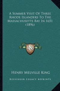 Cover image for A Summer Visit of Three Rhode Islanders to the Massachusetts Bay in 1651 (1896)