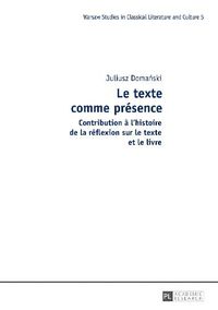 Cover image for Le Texte Comme Presence: Contribution A l'Histoire de la Reflexion Sur Le Texte Et Le Livre